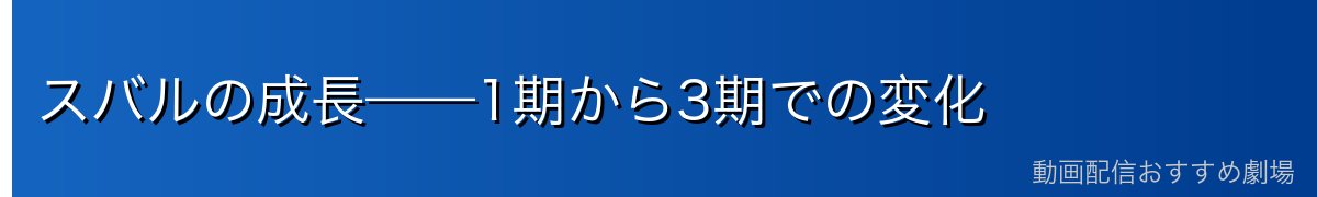 スバルの成長——1期から3期での変化