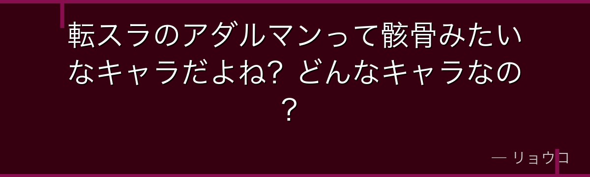 転スラのアダルマンって骸骨みたいなキャラだよね？どんなキャラなの？