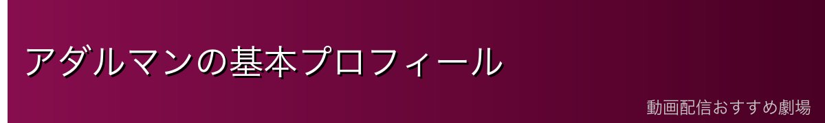 アダルマンの基本プロフィール