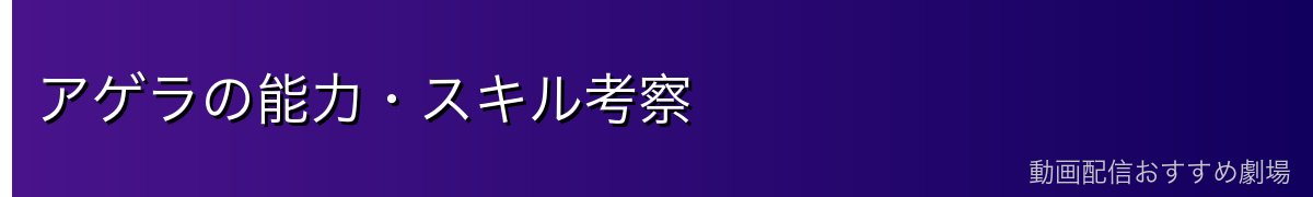 アゲラの能力・スキル考察