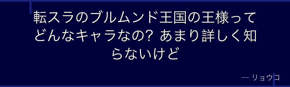 転スラのブルムンド王国の王様ってどんなキャラなの？あまり詳しく知らないけど