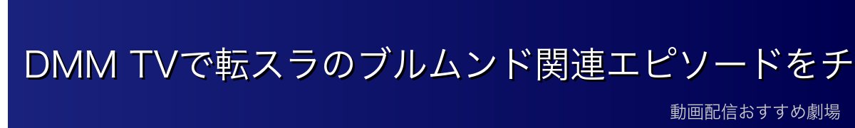 DMM TVで転スラのブルムンド関連エピソードをチェック！