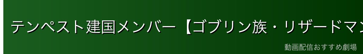 テンペスト建国メンバー【ゴブリン族・リザードマン】