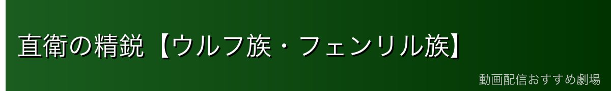 直衛の精鋭【ウルフ族・フェンリル族】