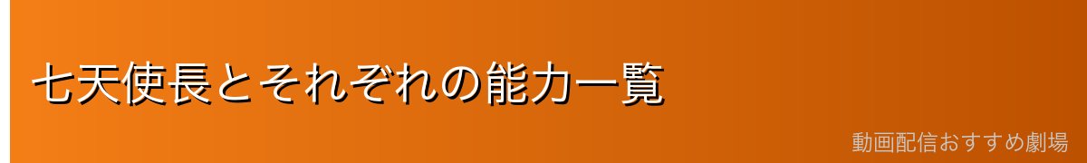 七天使長とそれぞれの能力一覧