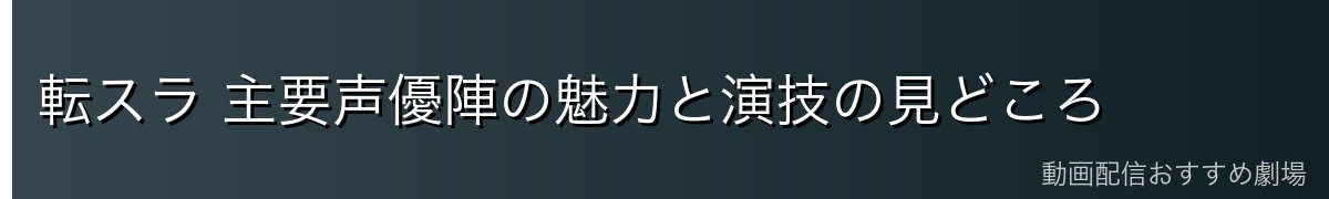 転スラ 主要声優陣の魅力と演技の見どころ