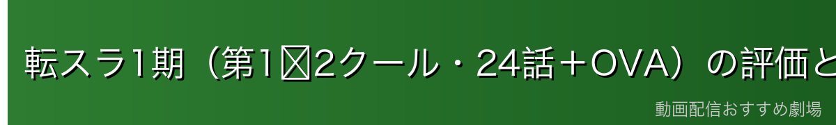 転スラ1期（第1〜2クール・24話＋OVA）の評価と見どころ