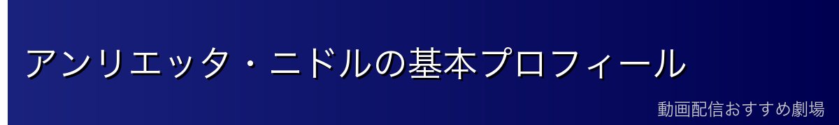 アンリエッタ・ニドルの基本プロフィール