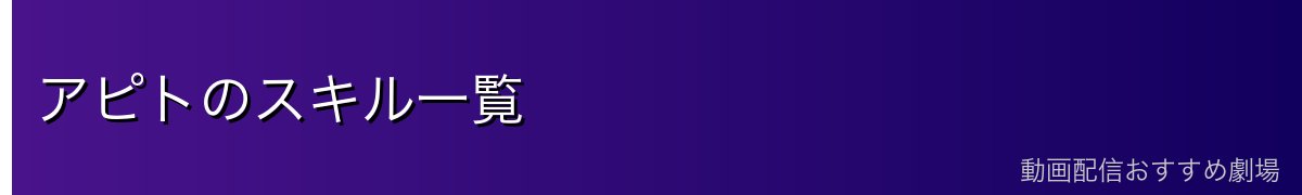 アピトのスキル一覧