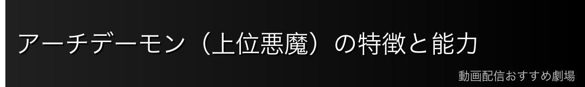 アーチデーモン（上位悪魔）の特徴と能力