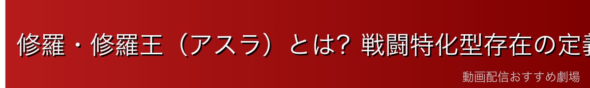 修羅・修羅王（アスラ）とは？戦闘特化型存在の定義
