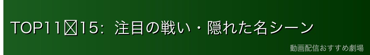 TOP11〜15：注目の戦い・隠れた名シーン