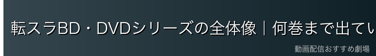 転スラBD・DVDシリーズの全体像｜何巻まで出ている？
