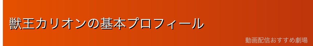 獣王カリオンの基本プロフィール
