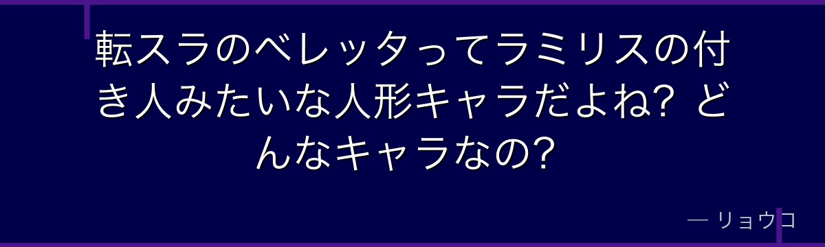 転スラのベレッタってラミリスの付き人みたいな人形キャラだよね？どんなキャラなの？