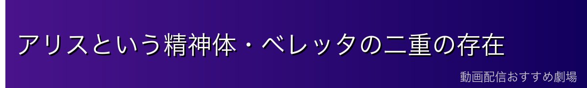アリスという精神体・ベレッタの二重の存在