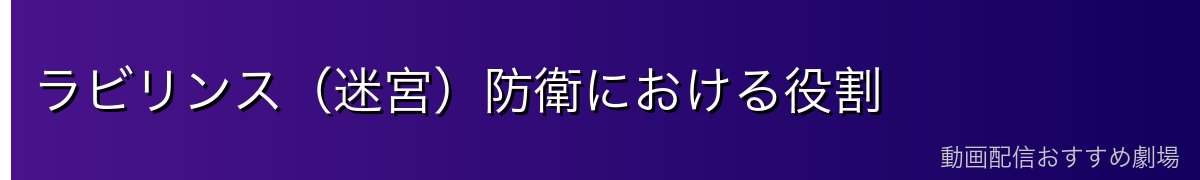 ラビリンス（迷宮）防衛における役割