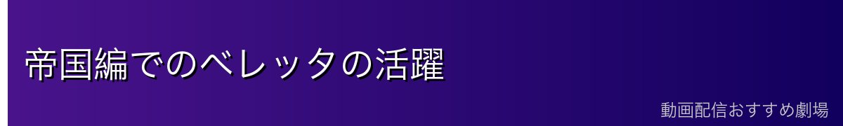 帝国編でのベレッタの活躍