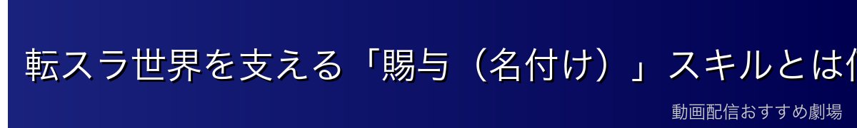 転スラ世界を支える「賜与（名付け）」スキルとは何か
