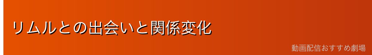 リムルとの出会いと関係変化