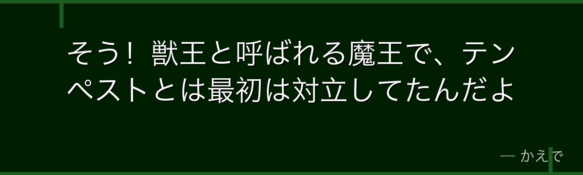 そう！獣王と呼ばれる魔王で、テンペストとは最初は対立してたんだよ