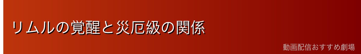 リムルの覚醒と災厄級の関係