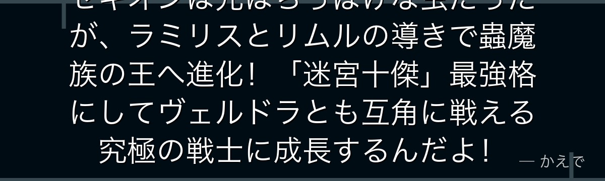 ゼギオンは元はちっぽけな虫だったが、ラミリスとリムルの導きで蟲魔族の王へ進化！「迷宮十傑」最強格にしてヴェルドラとも互角に戦える究極の戦士に成長するんだよ！
