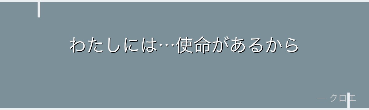 わたしには…使命があるから