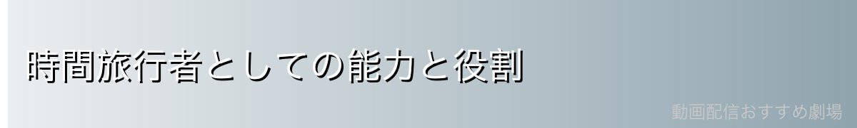 時間旅行者としての能力と役割