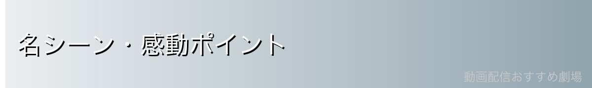 名シーン・感動ポイント