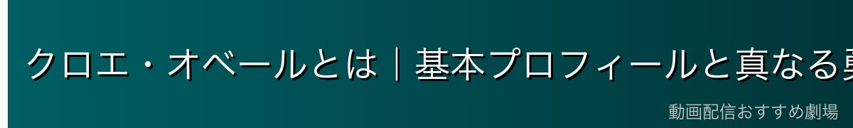 クロエ・オベールとは｜基本プロフィールと真なる勇者の運命