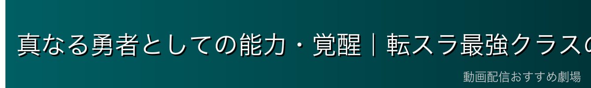 真なる勇者としての能力・覚醒｜転スラ最強クラスの強さの秘密