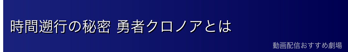 時間遡行の秘密 勇者クロノアとは