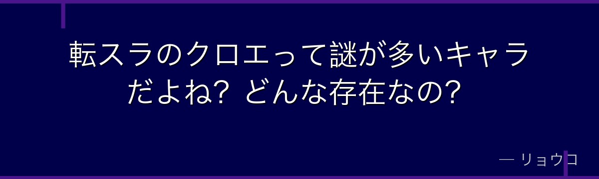 転スラのクロエって謎が多いキャラだよね？どんな存在なの？