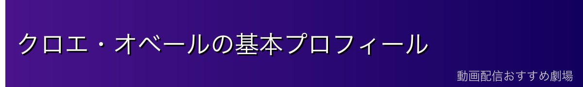クロエ・オベールの基本プロフィール