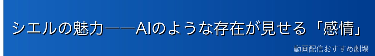 シエルの魅力――AIのような存在が見せる「感情」