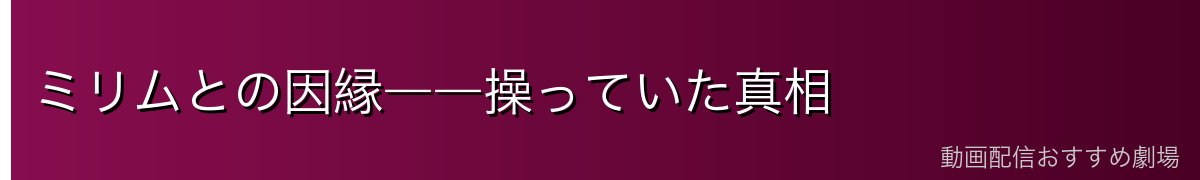 ミリムとの因縁――操っていた真相