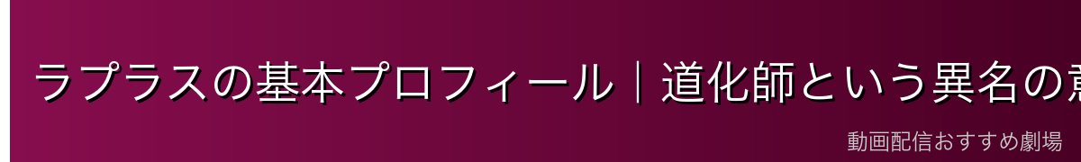 ラプラスの基本プロフィール｜道化師という異名の意味