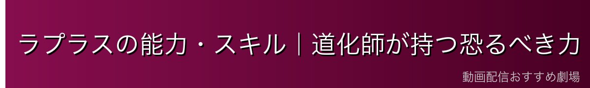 ラプラスの能力・スキル｜道化師が持つ恐るべき力