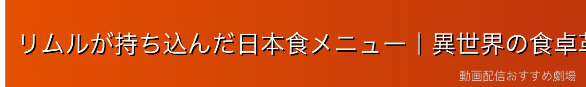リムルが持ち込んだ日本食メニュー｜異世界の食卓革命
