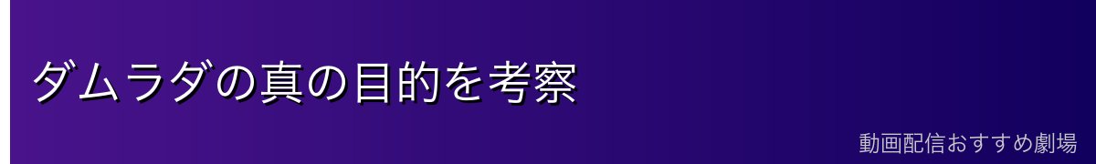 ダムラダの真の目的を考察