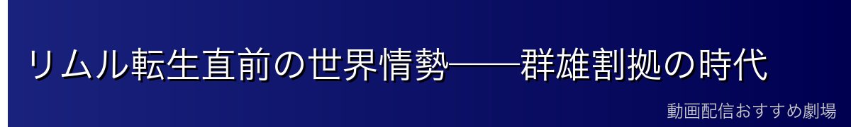 リムル転生直前の世界情勢——群雄割拠の時代