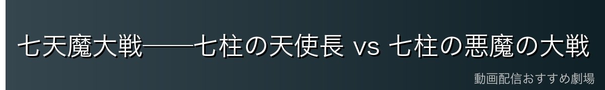 七天魔大戦──七柱の天使長 vs 七柱の悪魔の大戦
