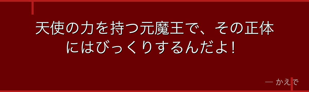 天使の力を持つ元魔王で、その正体にはびっくりするんだよ！
