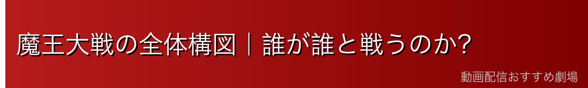 魔王大戦の全体構図｜誰が誰と戦うのか？