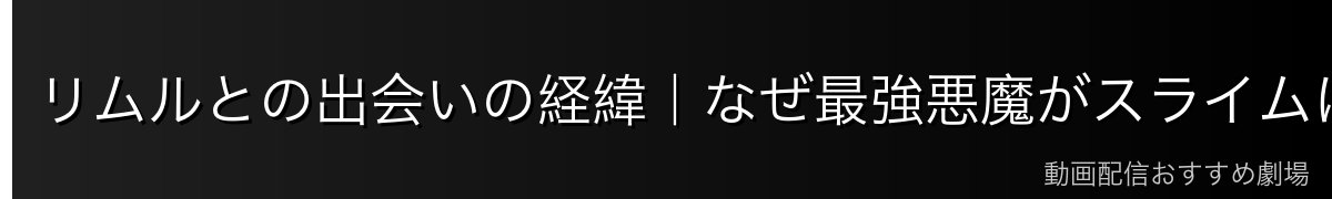 リムルとの出会いの経緯｜なぜ最強悪魔がスライムに従うのか