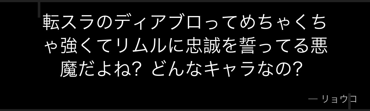転スラのディアブロってめちゃくちゃ強くてリムルに忠誠を誓ってる悪魔だよね？どんなキャラなの？
