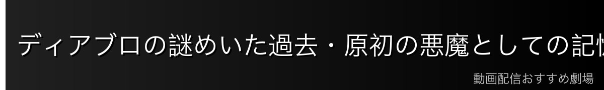 ディアブロの謎めいた過去・原初の悪魔としての記憶