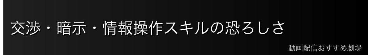 交渉・暗示・情報操作スキルの恐ろしさ