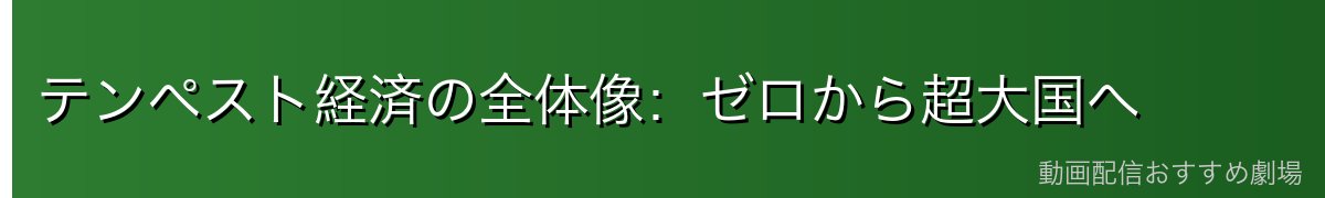 テンペスト経済の全体像：ゼロから超大国へ